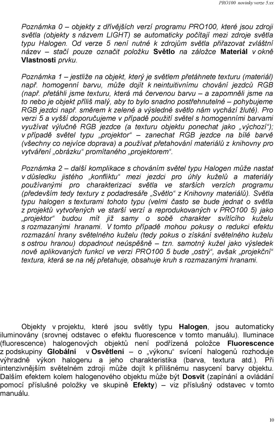 Poznámka 1 jestliže na objekt, který je světlem přetáhnete texturu (materiál) např. homogenní barvu, může dojít k neintuitivnímu chování jezdců RGB (např.