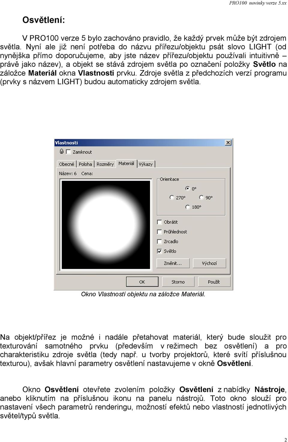 světla po označení položky Světlo na záložce Materiál okna Vlastnosti prvku. Zdroje světla z předchozích verzí programu (prvky s názvem LIGHT) budou automaticky zdrojem světla.