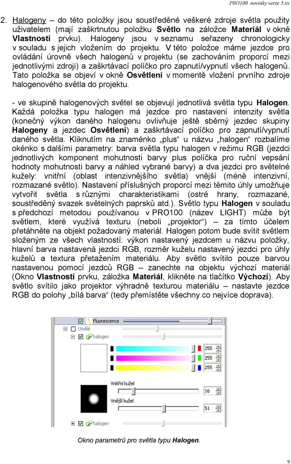 V této položce máme jezdce pro ovládání úrovně všech halogenů v projektu (se zachováním proporcí mezi jednotlivými zdroji) a zaškrtávací políčko pro zapnutí/vypnutí všech halogenů.