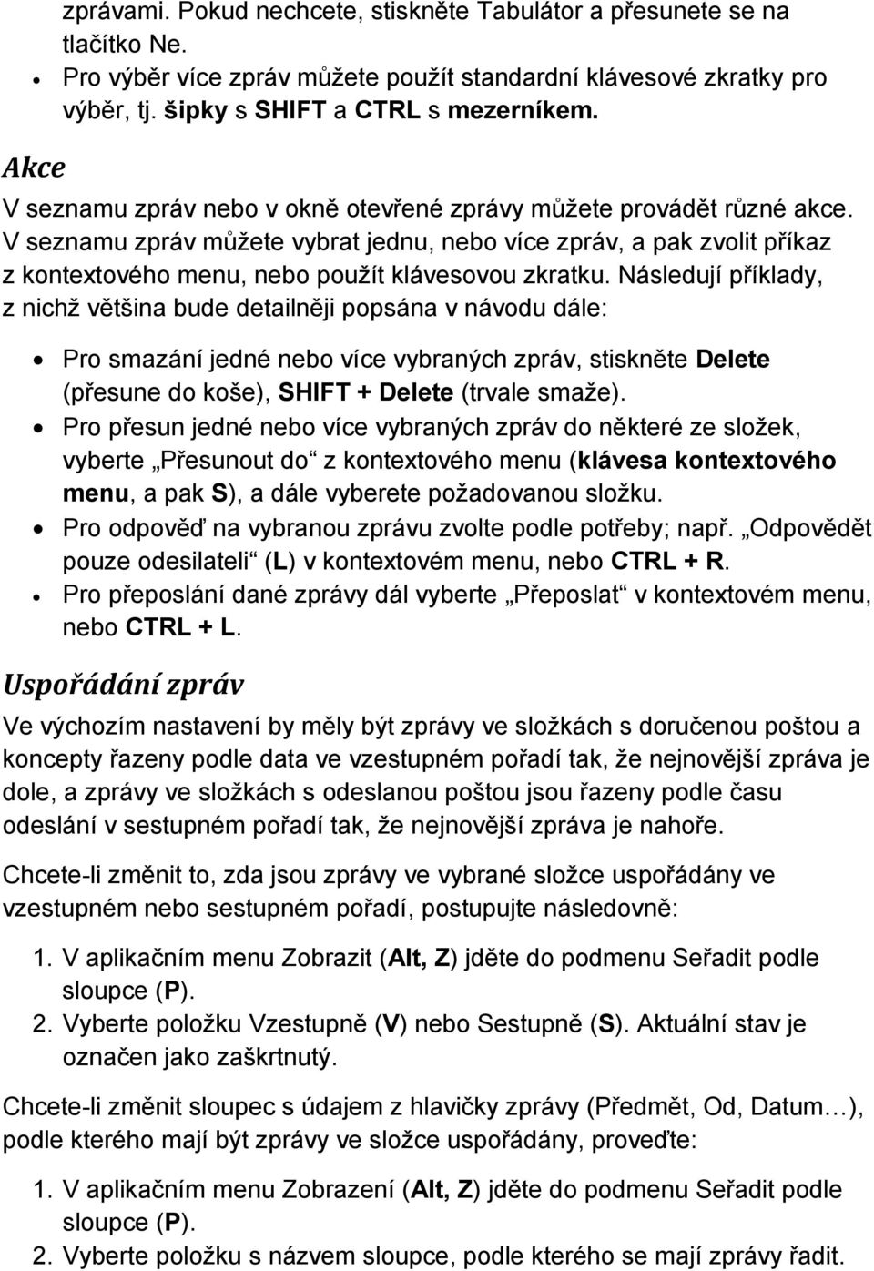 V seznamu zpráv můžete vybrat jednu, nebo více zpráv, a pak zvolit příkaz z kontextového menu, nebo použít klávesovou zkratku.