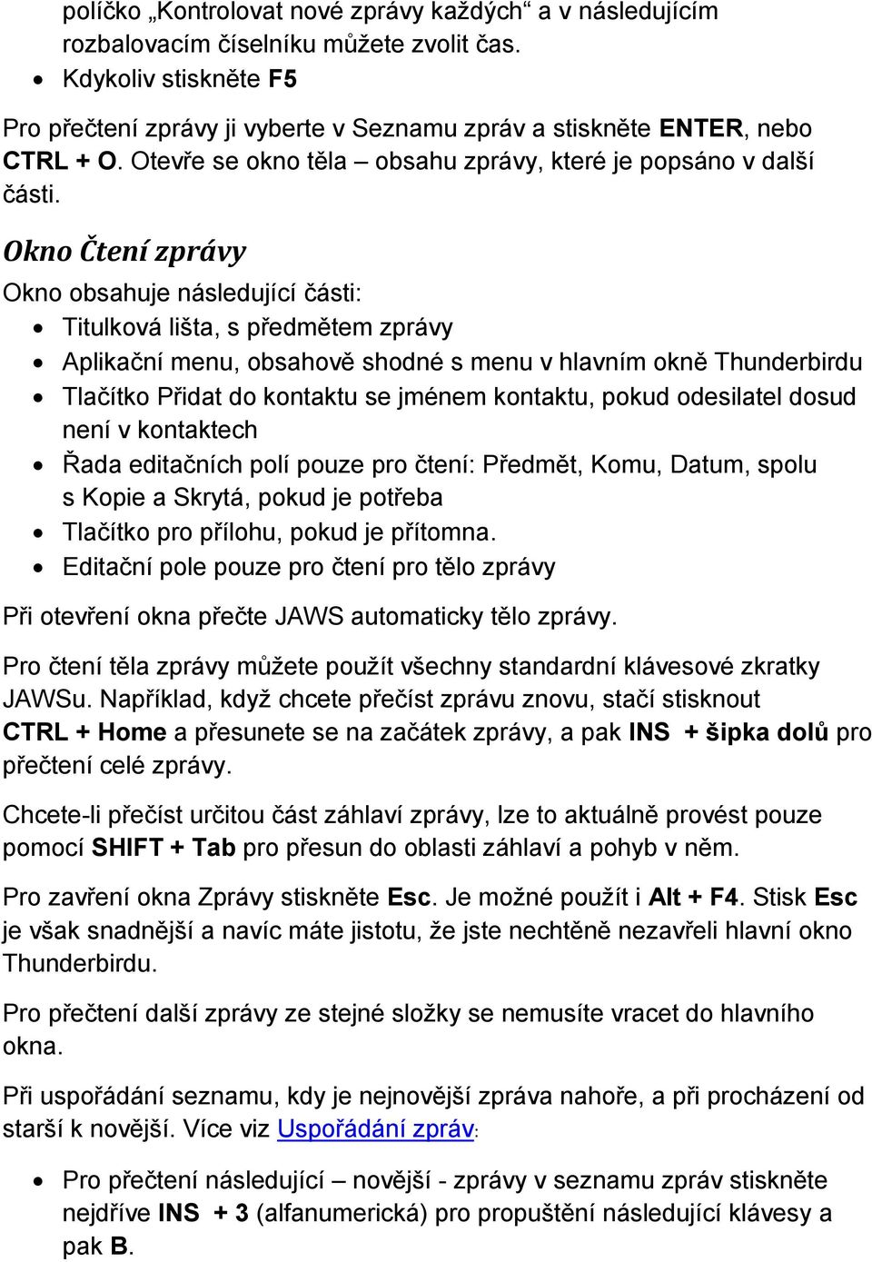 Okno Čtení zprávy Okno obsahuje následující části: Titulková lišta, s předmětem zprávy Aplikační menu, obsahově shodné s menu v hlavním okně Thunderbirdu Tlačítko Přidat do kontaktu se jménem