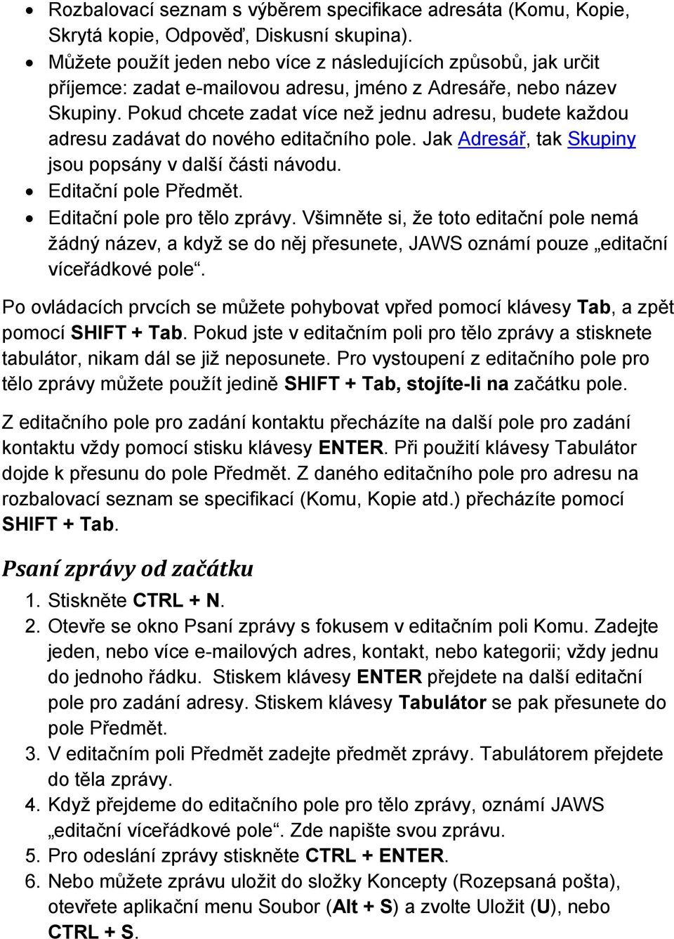 Pokud chcete zadat více než jednu adresu, budete každou adresu zadávat do nového editačního pole. Jak Adresář, tak Skupiny jsou popsány v další části návodu. Editační pole Předmět.