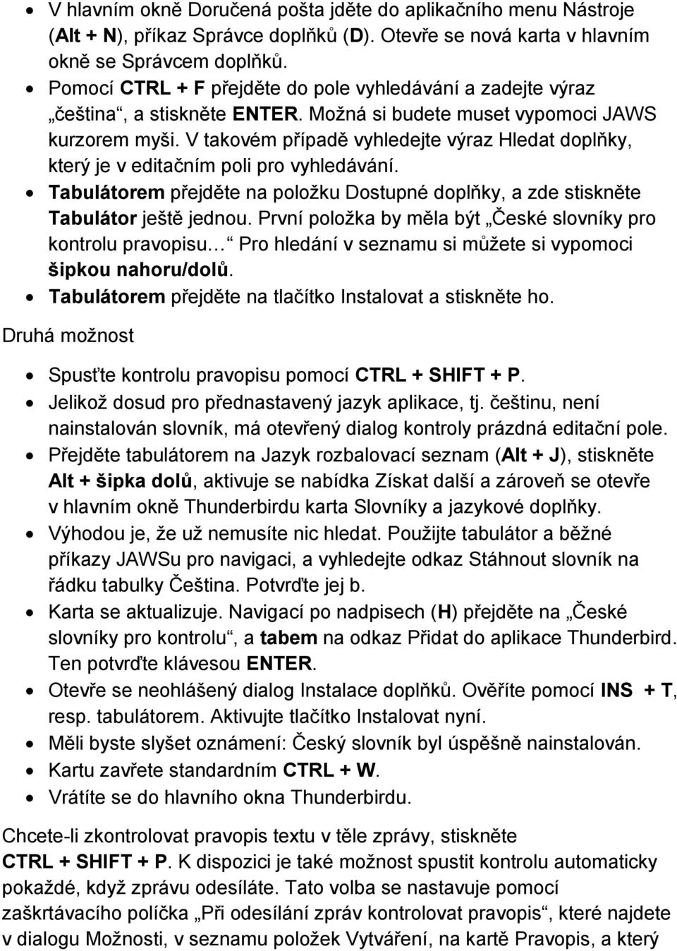 V takovém případě vyhledejte výraz Hledat doplňky, který je v editačním poli pro vyhledávání. Tabulátorem přejděte na položku Dostupné doplňky, a zde stiskněte Tabulátor ještě jednou.