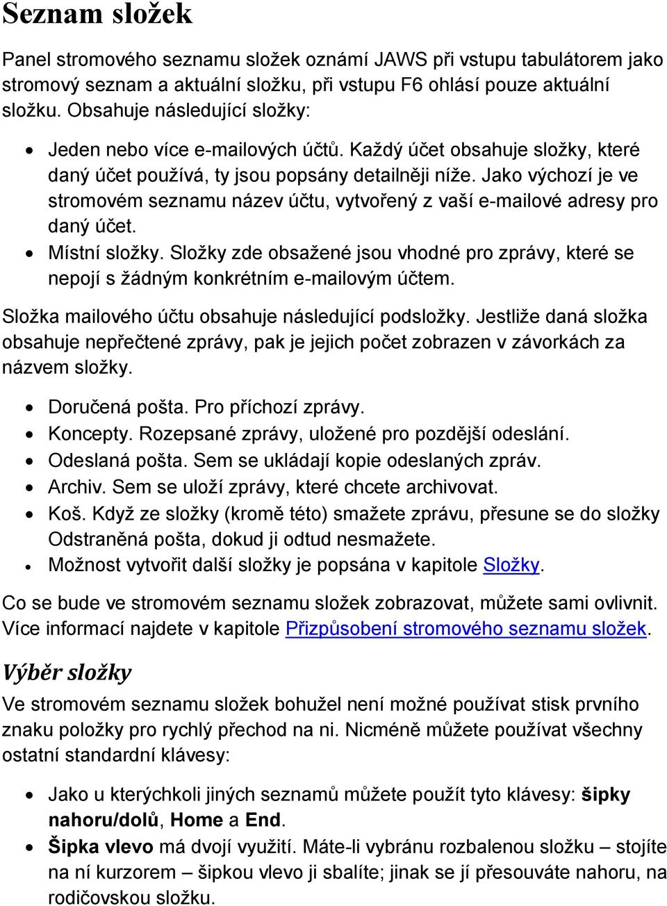 Jako výchozí je ve stromovém seznamu název účtu, vytvořený z vaší e-mailové adresy pro daný účet. Místní složky.