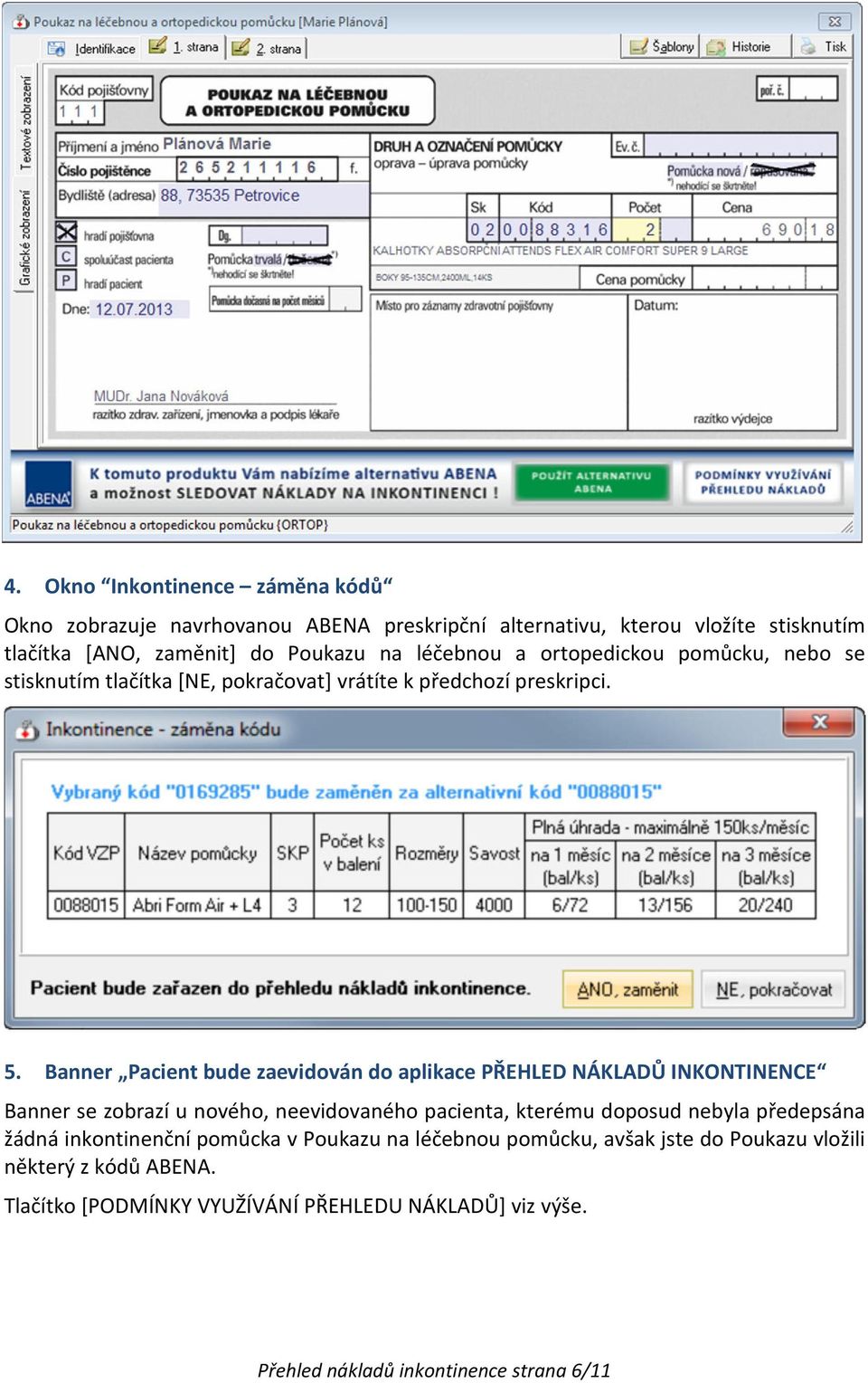 Banner Pacient bude zaevidován do aplikace PŘEHLED NÁKLADŮ INKONTINENCE Banner se zobrazí u nového, neevidovaného pacienta, kterému doposud nebyla předepsána