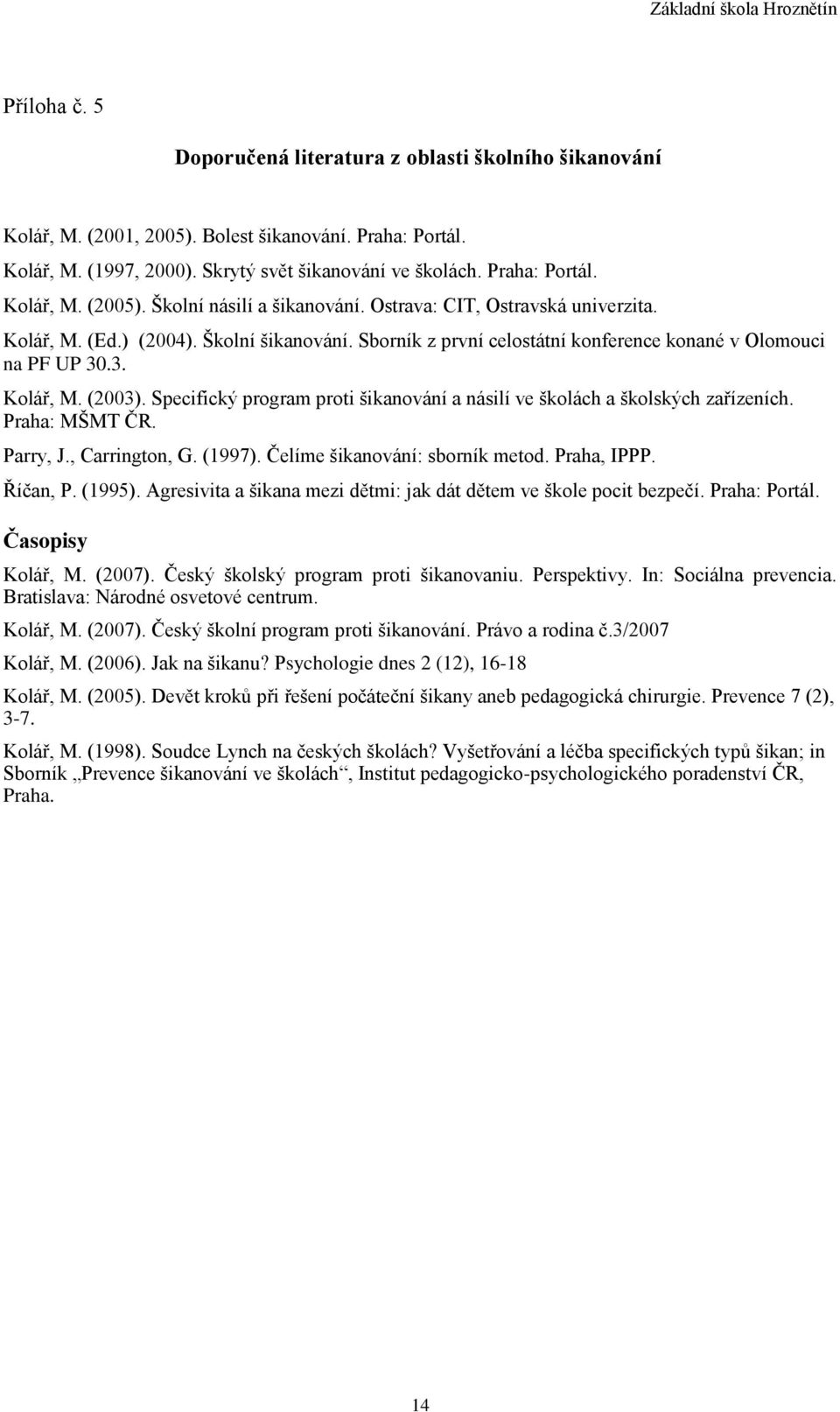 Specifický program proti šikanování a násilí ve školách a školských zařízeních. Praha: MŠMT ČR. Parry, J., Carrington, G. (1997). Čelíme šikanování: sborník metod. Praha, IPPP. Říčan, P. (1995).