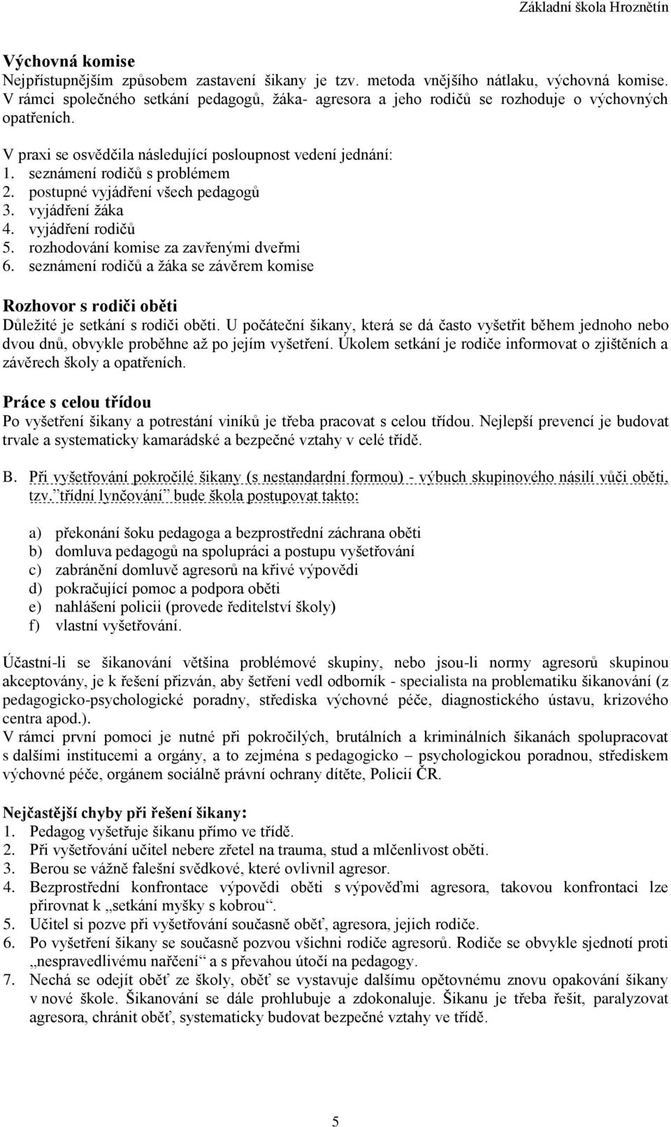 postupné vyjádření všech pedagogů 3. vyjádření žáka 4. vyjádření rodičů 5. rozhodování komise za zavřenými dveřmi 6.