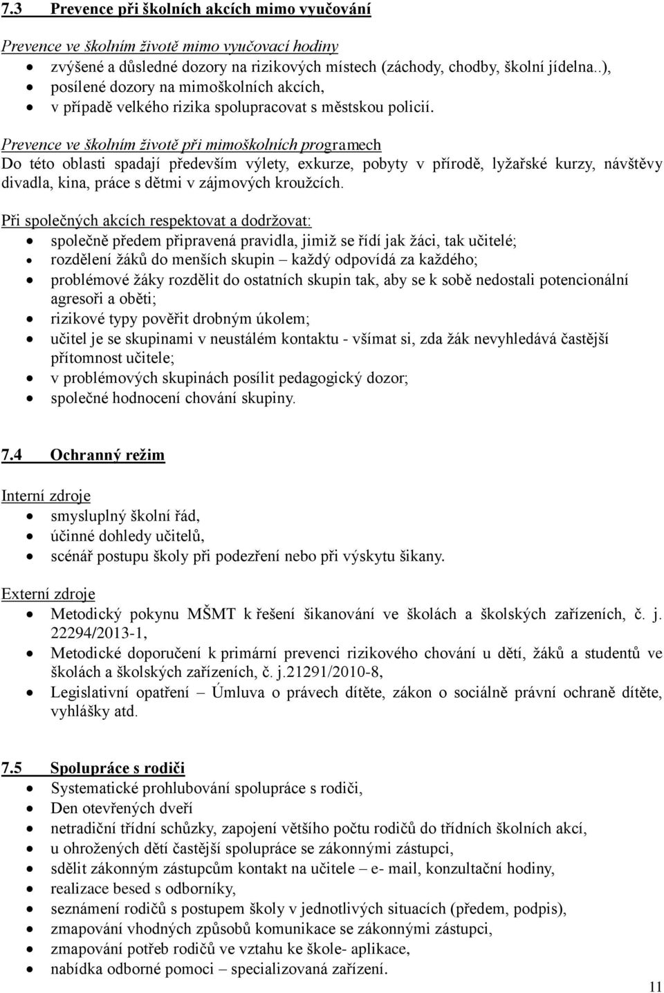 Prevence ve školním životě při mimoškolních programech Do této oblasti spadají především výlety, exkurze, pobyty v přírodě, lyžařské kurzy, návštěvy divadla, kina, práce s dětmi v zájmových kroužcích.