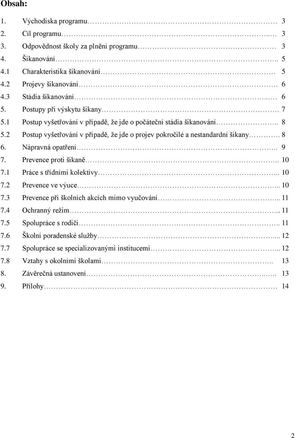 8 6. Nápravná opatření.. 9 7. Prevence proti šikaně.. 10 7.1 Práce s třídními kolektivy... 10 7.2 Prevence ve výuce... 10 7.3 Prevence při školních akcích mimo vyučování... 11 7.4 Ochranný režim.