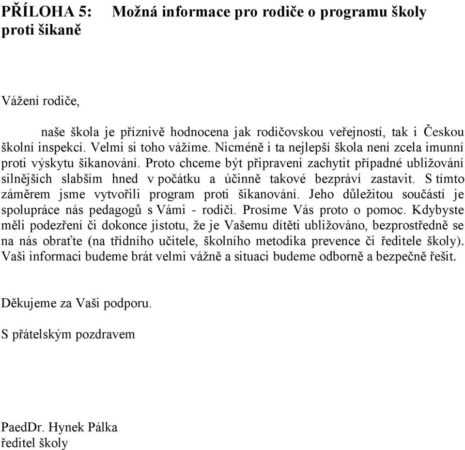 S tímto záměrem jsme vytvořili program proti šikanování. Jeho důležitou součástí je spolupráce nás pedagogů s Vámi - rodiči. Prosíme Vás proto o pomoc.