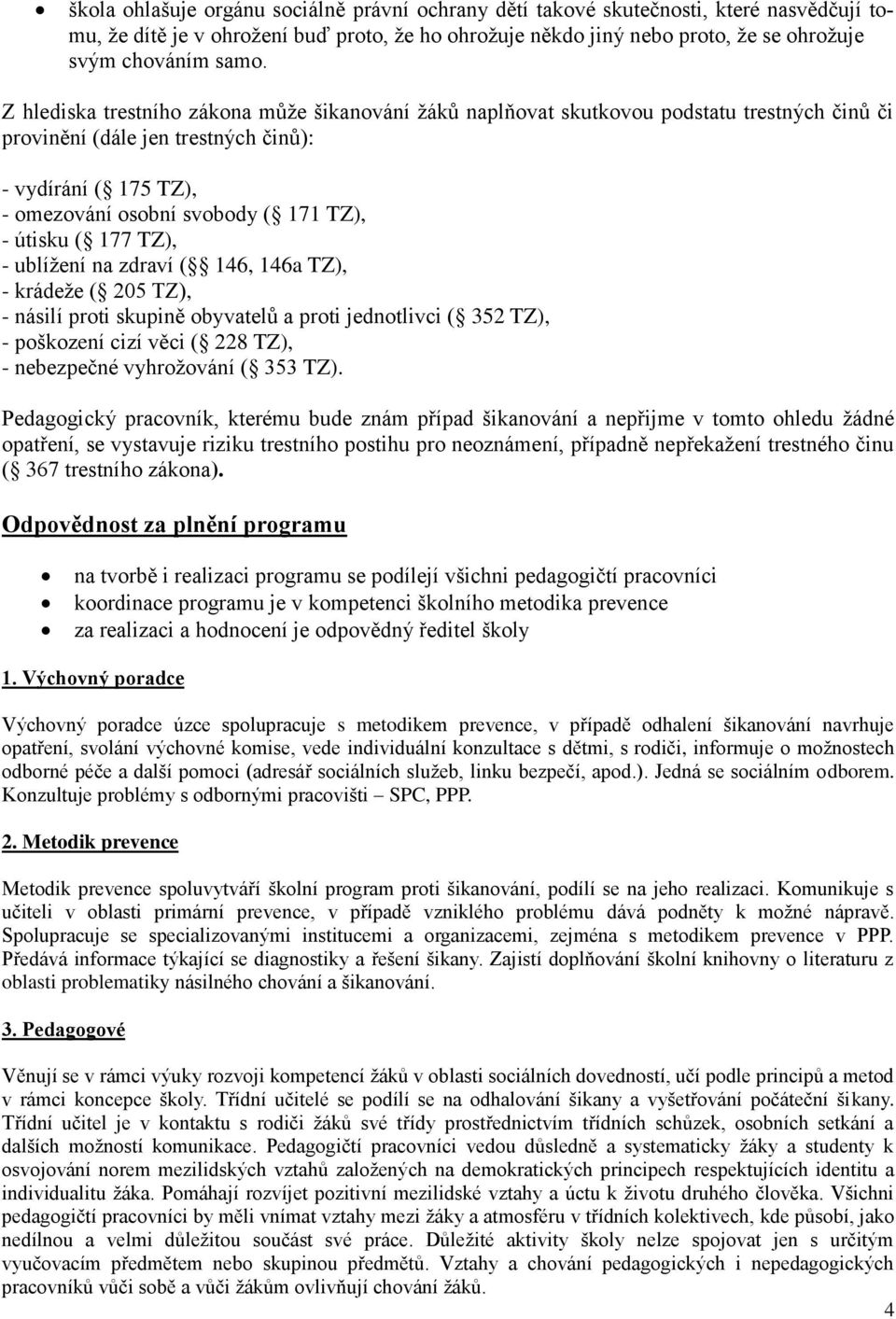 útisku ( 177 TZ), - ublížení na zdraví ( 146, 146a TZ), - krádeže ( 205 TZ), - násilí proti skupině obyvatelů a proti jednotlivci ( 352 TZ), - poškození cizí věci ( 228 TZ), - nebezpečné vyhrožování