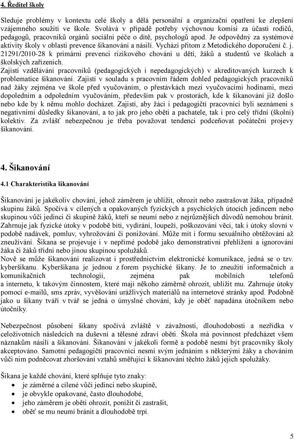 Je odpovědný za systémové aktivity školy v oblasti prevence šikanování a násilí. Vychází přitom z Metodického doporučení č. j.