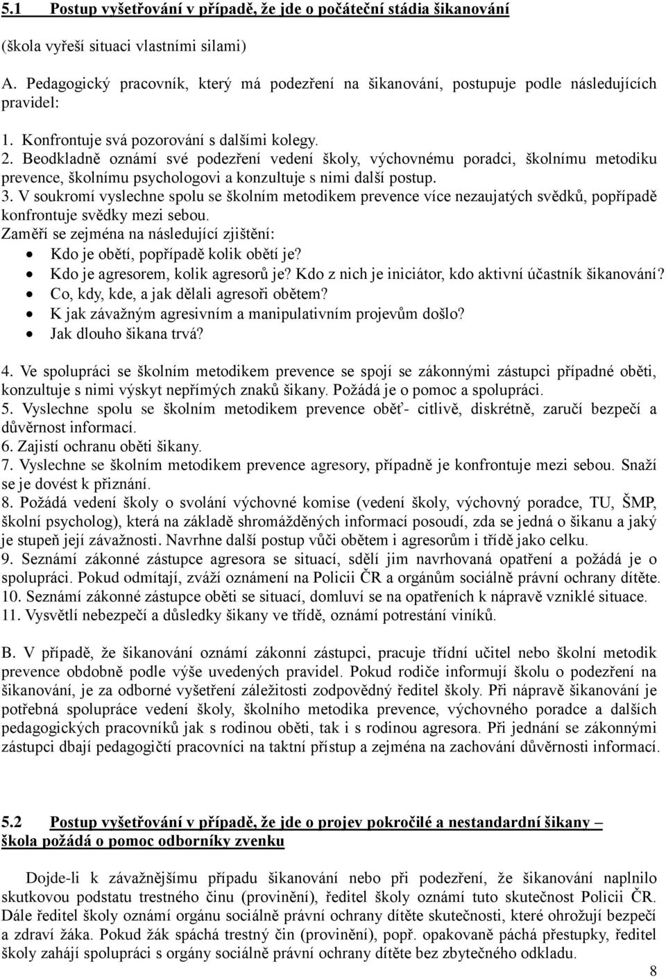 Beodkladně oznámí své podezření vedení školy, výchovnému poradci, školnímu metodiku prevence, školnímu psychologovi a konzultuje s nimi další postup. 3.