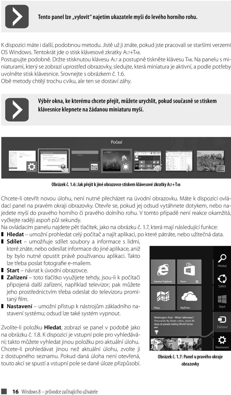 Na panelu s miniaturami, který se zobrazí uprostřed obrazovky, sledujte, která miniatura je aktivní, a podle potřeby uvolněte stisk klávesnice. Srovnejte s obrázkem č. 1.6.