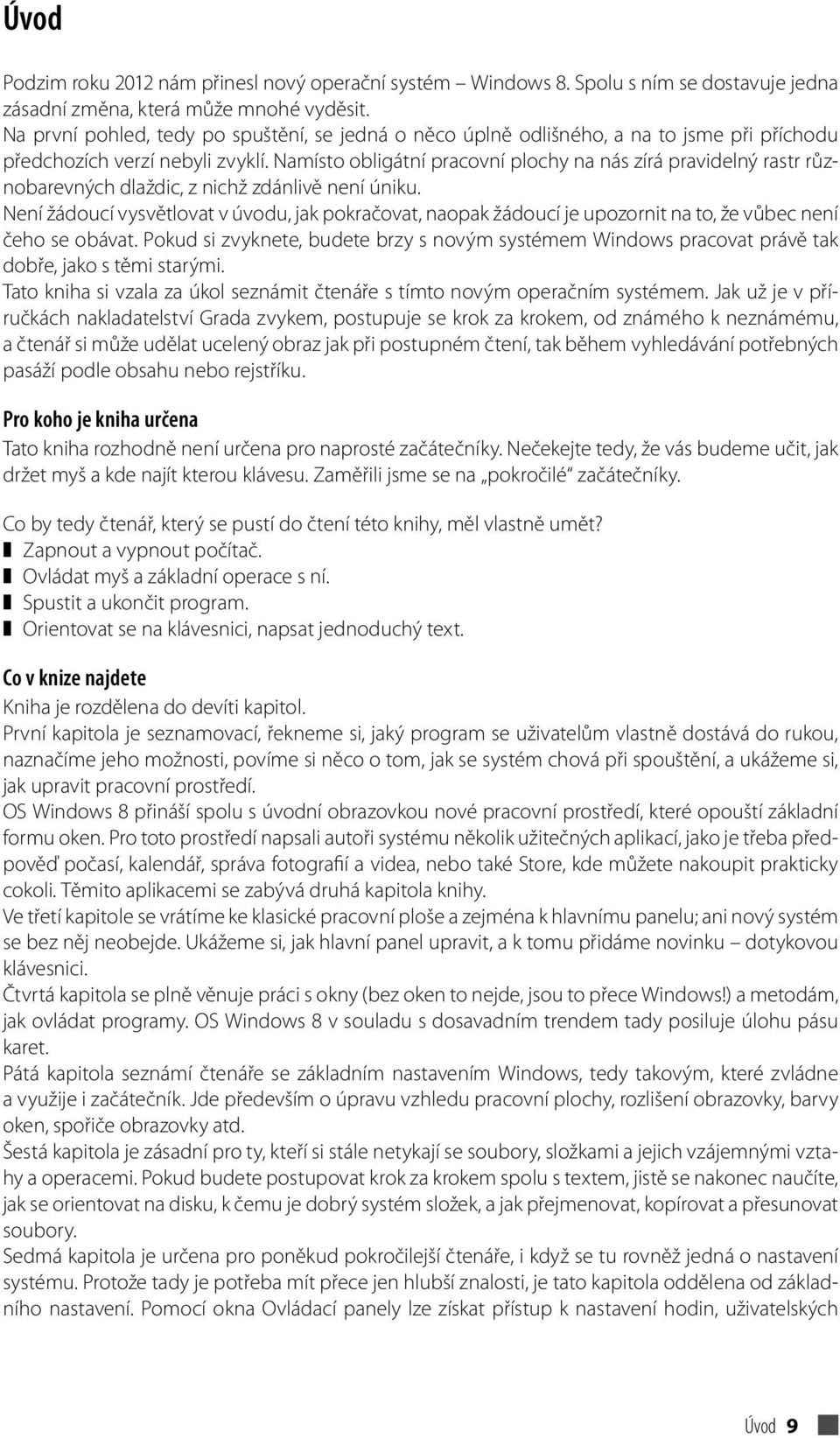 Namísto obligátní pracovní plochy na nás zírá pravidelný rastr různobarevných dlaždic, z nichž zdánlivě není úniku.