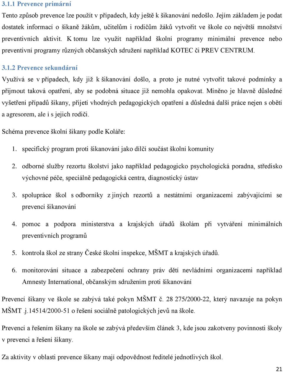 K tomu lze využít například školní programy minimální prevence nebo preventivní programy různých občanských sdružení například KOTEC či PREV CENTRUM. 3.1.