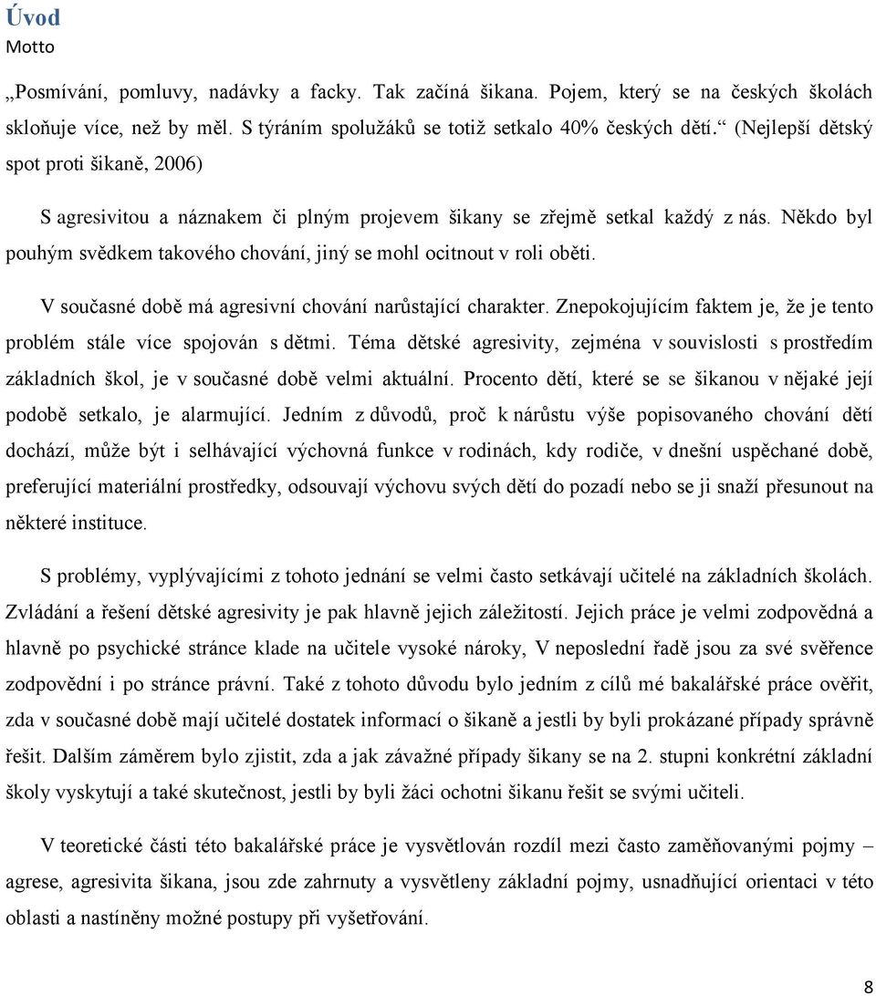 V současné době má agresivní chování narůstající charakter. Znepokojujícím faktem je, že je tento problém stále více spojován s dětmi.