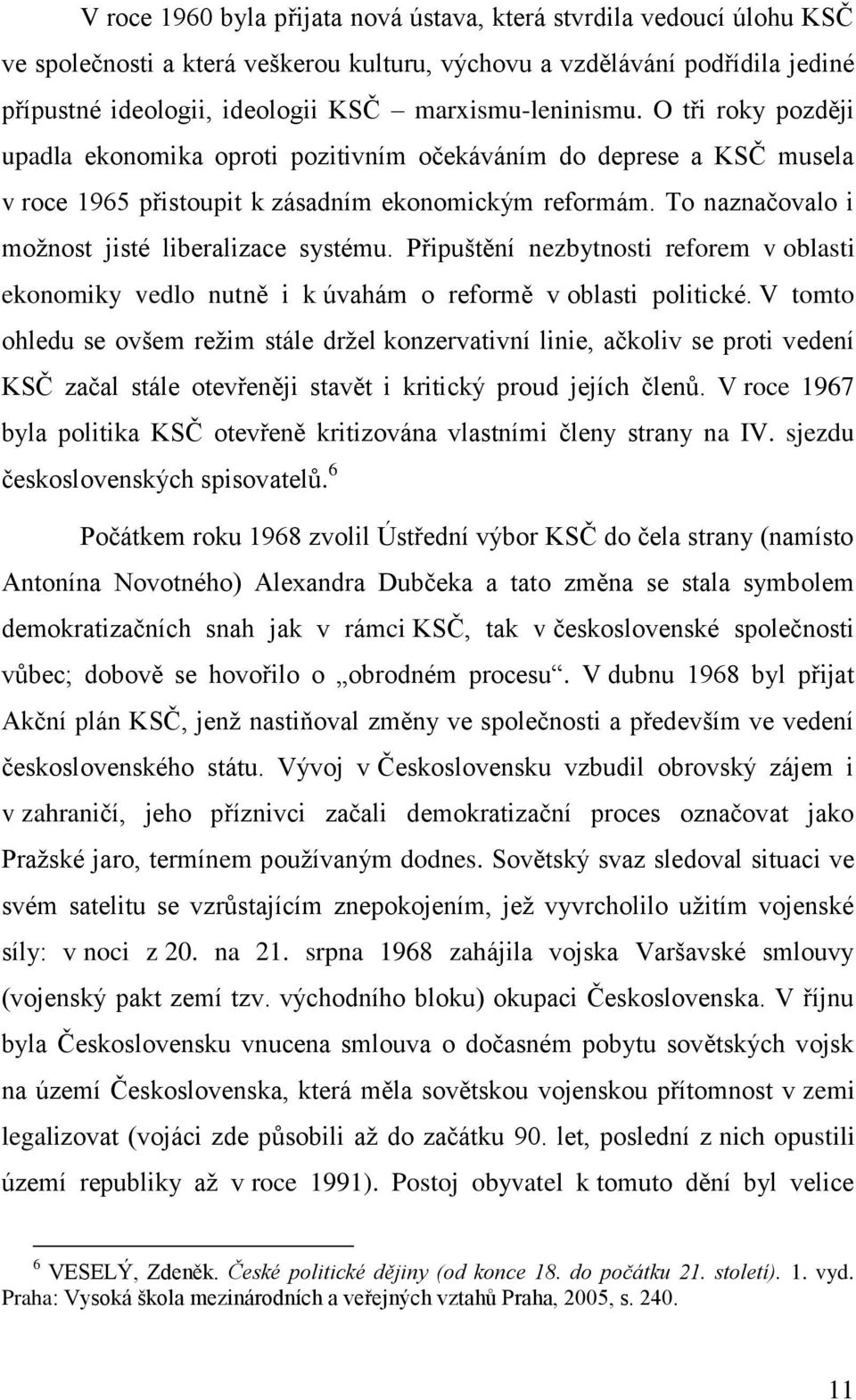 To naznačovalo i možnost jisté liberalizace systému. Připuštění nezbytnosti reforem v oblasti ekonomiky vedlo nutně i k úvahám o reformě v oblasti politické.