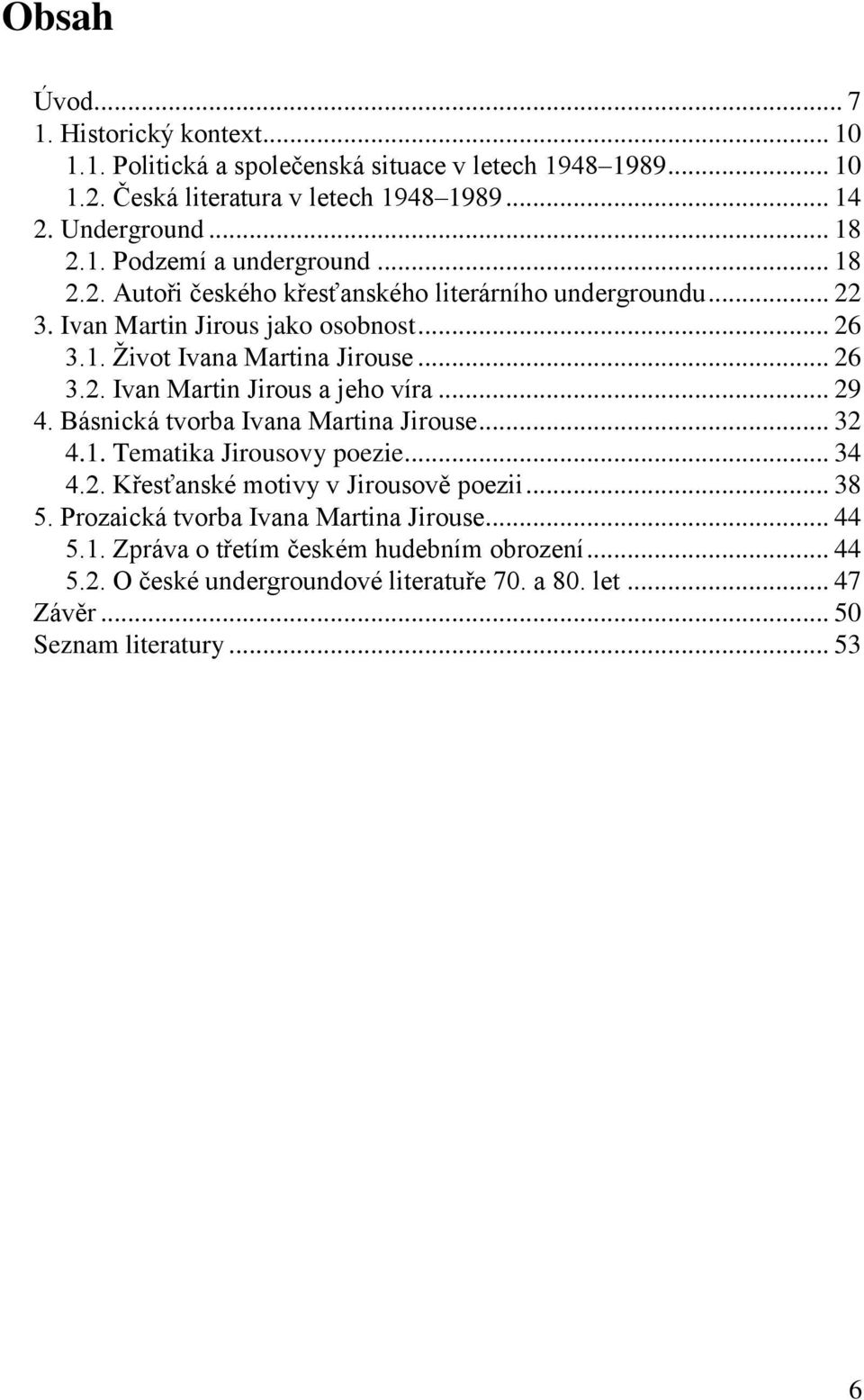 .. 29 4. Básnická tvorba Ivana Martina Jirouse... 32 4.1. Tematika Jirousovy poezie... 34 4.2. Křesťanské motivy v Jirousově poezii... 38 5. Prozaická tvorba Ivana Martina Jirouse.