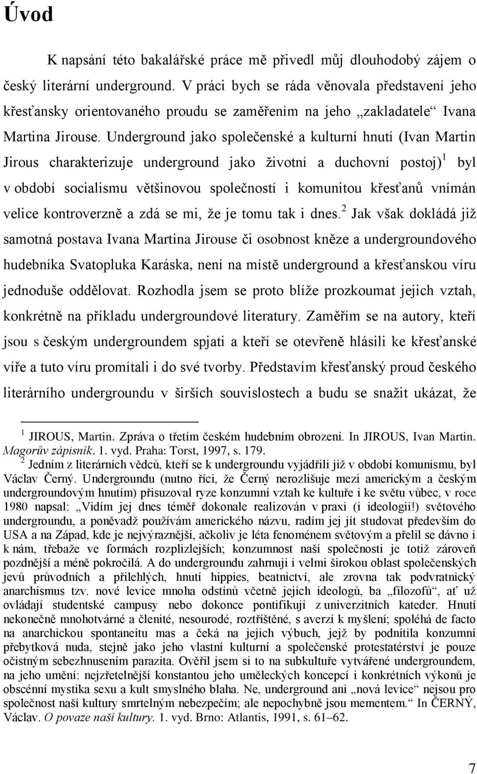 Underground jako společenské a kulturní hnutí (Ivan Martin Jirous charakterizuje underground jako životní a duchovní postoj) 1 byl v období socialismu většinovou společností i komunitou křesťanů