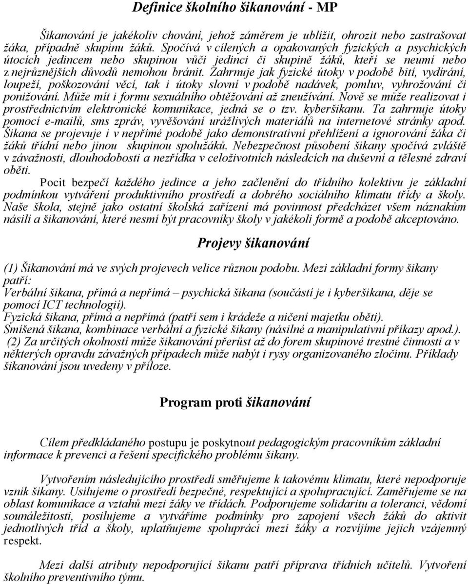 Zahrnuje jak fyzické útoky v podobě bití, vydírání, loupeží, poškozování věcí, tak i útoky slovní v podobě nadávek, pomluv, vyhrožování či ponižování.