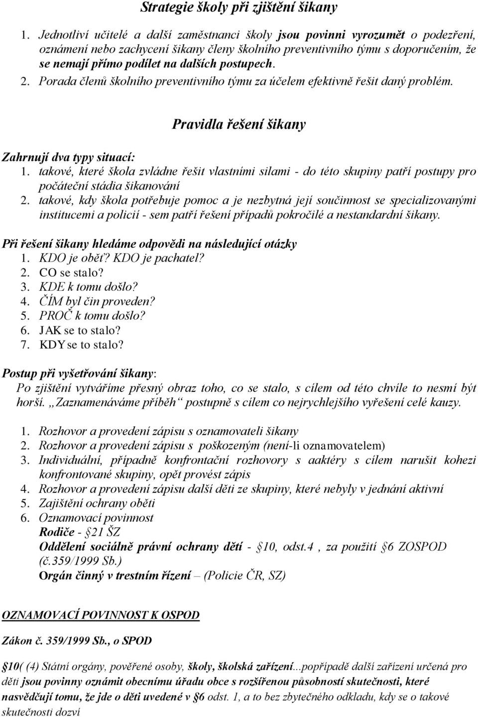 postupech. 2. Porada členů školního preventivního týmu za účelem efektivně řešit daný problém. Pravidla řešení šikany Zahrnují dva typy situací: 1.