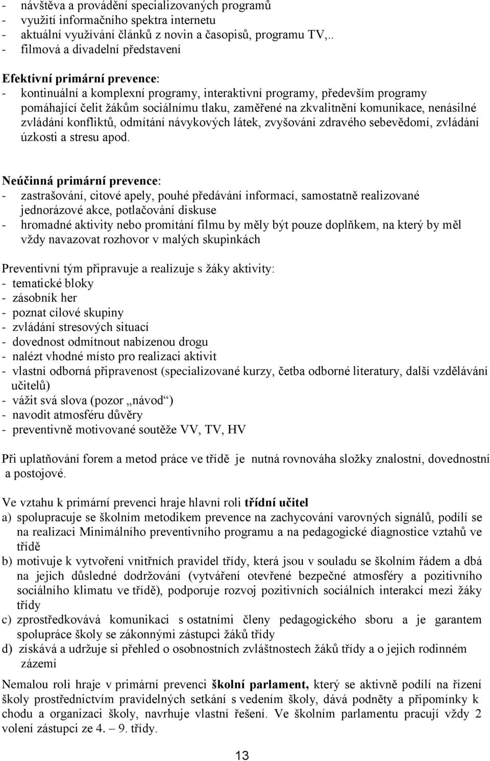 zkvalitnění komunikace, nenásilné zvládání konfliktů, odmítání návykových látek, zvyšování zdravého sebevědomí, zvládání úzkosti a stresu apod.