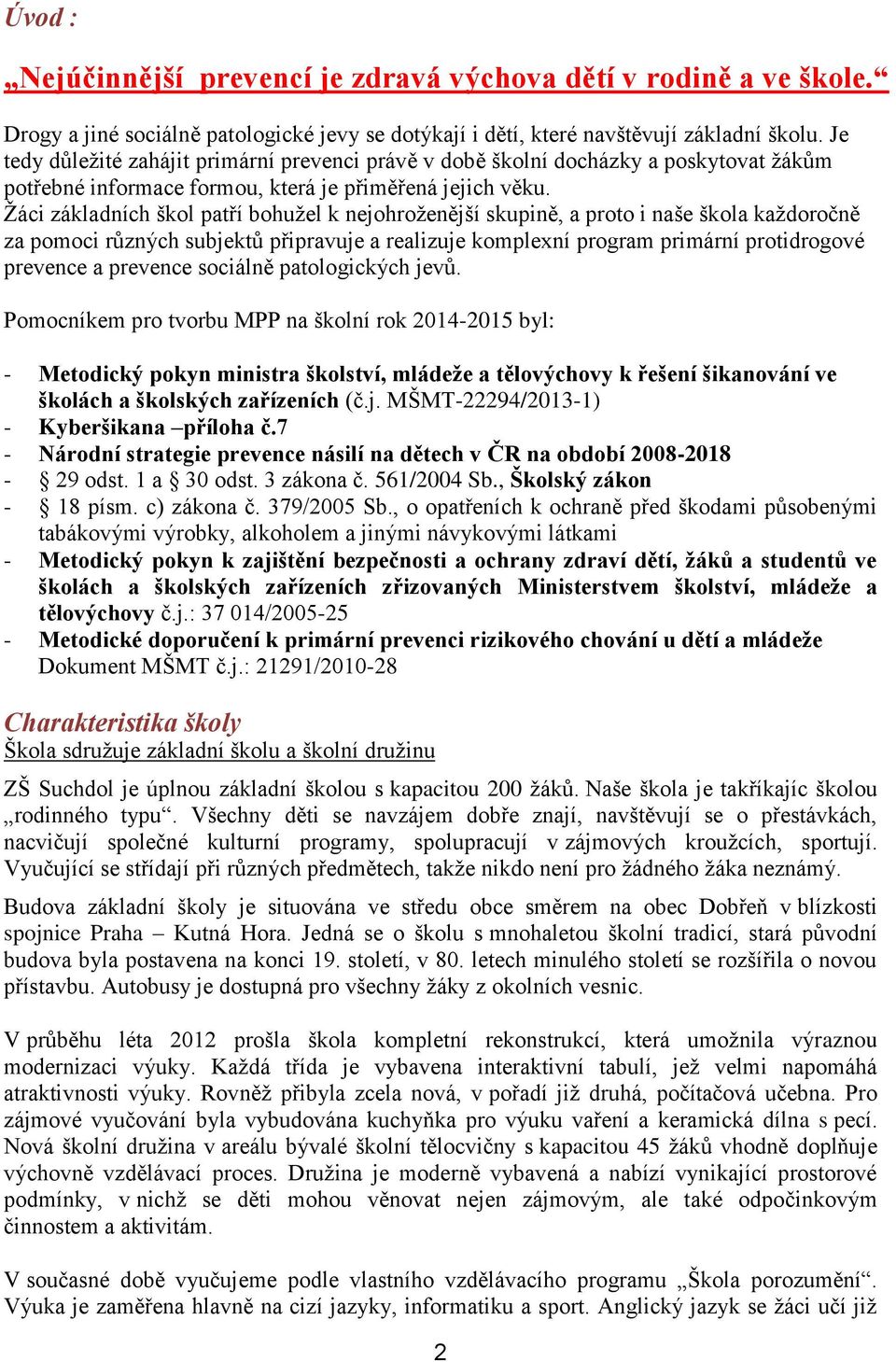 Žáci základních škol patří bohužel k nejohroženější skupině, a proto i naše škola každoročně za pomoci různých subjektů připravuje a realizuje komplexní program primární protidrogové prevence a