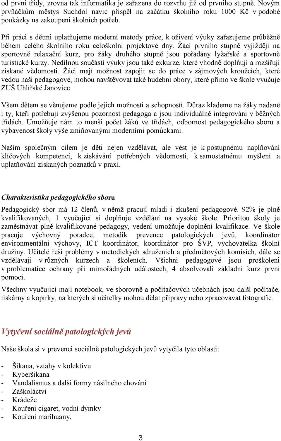 Při práci s dětmi uplatňujeme moderní metody práce, k oživení výuky zařazujeme průběžně během celého školního roku celoškolní projektové dny.