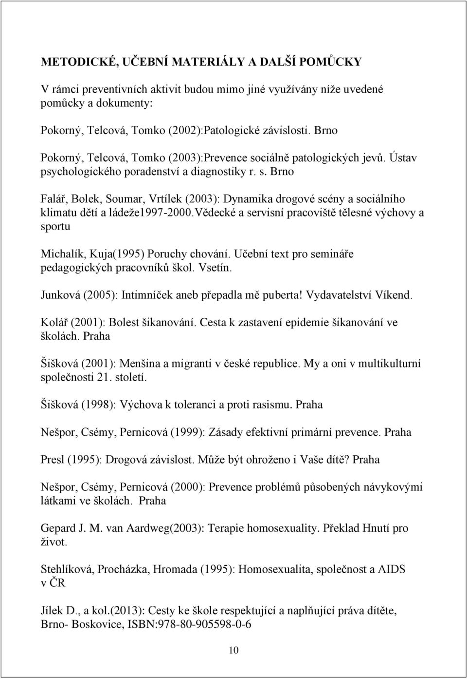 vědecké a servisní pracoviště tělesné výchovy a sportu Michalík, Kuja(1995) Poruchy chování. Učební text pro semináře pedagogických pracovníků škol. Vsetín.