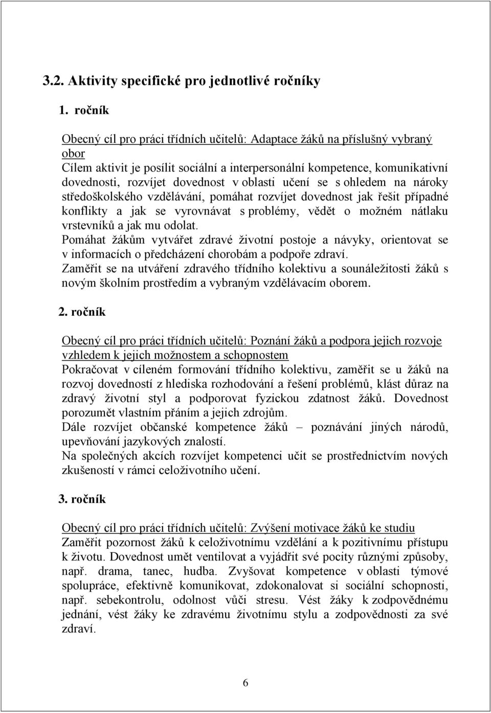 oblasti učení se s ohledem na nároky středoškolského vzdělávání, pomáhat rozvíjet dovednost jak řešit případné konflikty a jak se vyrovnávat s problémy, vědět o možném nátlaku vrstevníků a jak mu