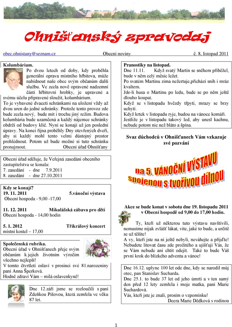 Ve zcela nově opravené nadzemní části hřbitovní hrobky, je upravené a svému účelu připravené slouţit, kolumbárium. To je vybavené dvaceti schránkami na uloţení vţdy aţ dvou uren do jedné schránky.