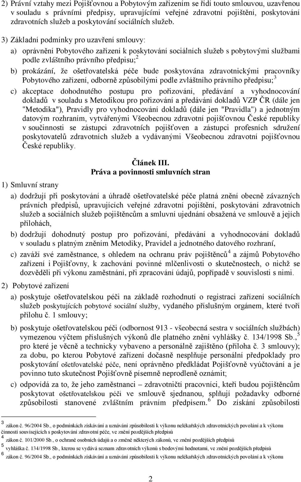 3) Základní podmínky pro uzavření smlouvy: a) oprávnění Pobytového zařízení k poskytování sociálních služeb s pobytovými službami podle zvláštního právního předpisu; 2 b) prokázání, že ošetřovatelská