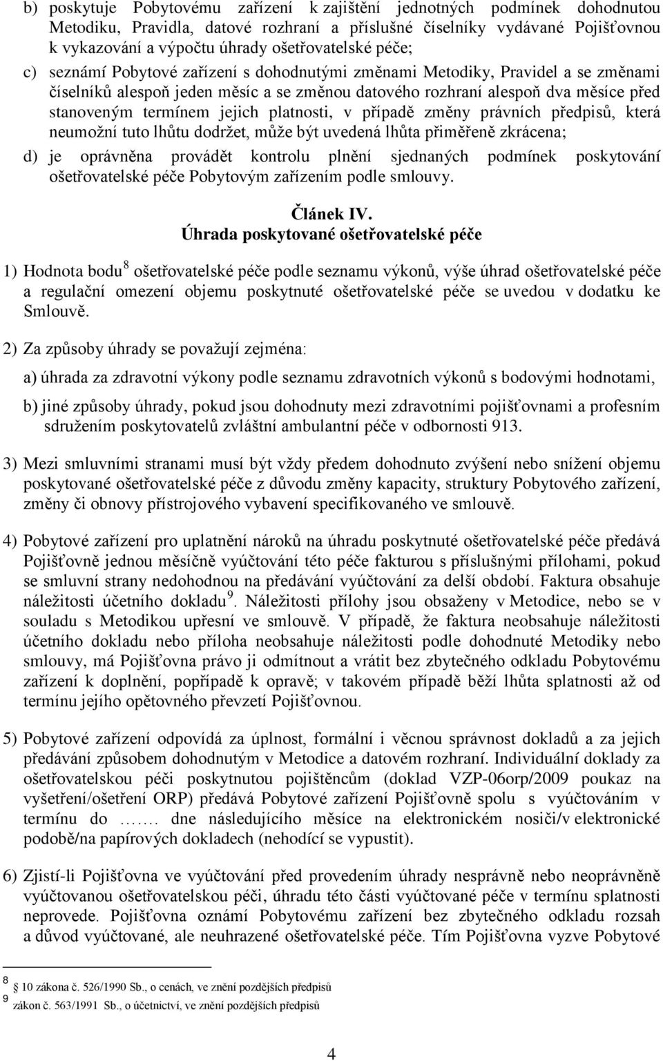 platnosti, v případě změny právních předpisů, která neumožní tuto lhůtu dodržet, může být uvedená lhůta přiměřeně zkrácena; d) je oprávněna provádět kontrolu plnění sjednaných podmínek poskytování