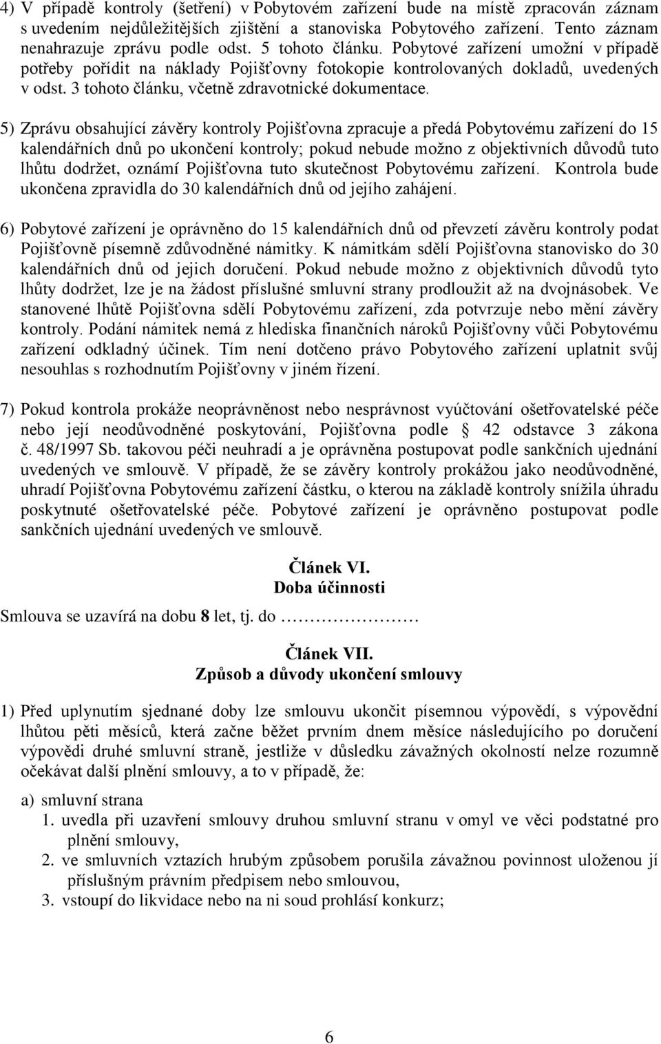 5) Zprávu obsahující závěry kontroly Pojišťovna zpracuje a předá Pobytovému zařízení do 15 kalendářních dnů po ukončení kontroly; pokud nebude možno z objektivních důvodů tuto lhůtu dodržet, oznámí