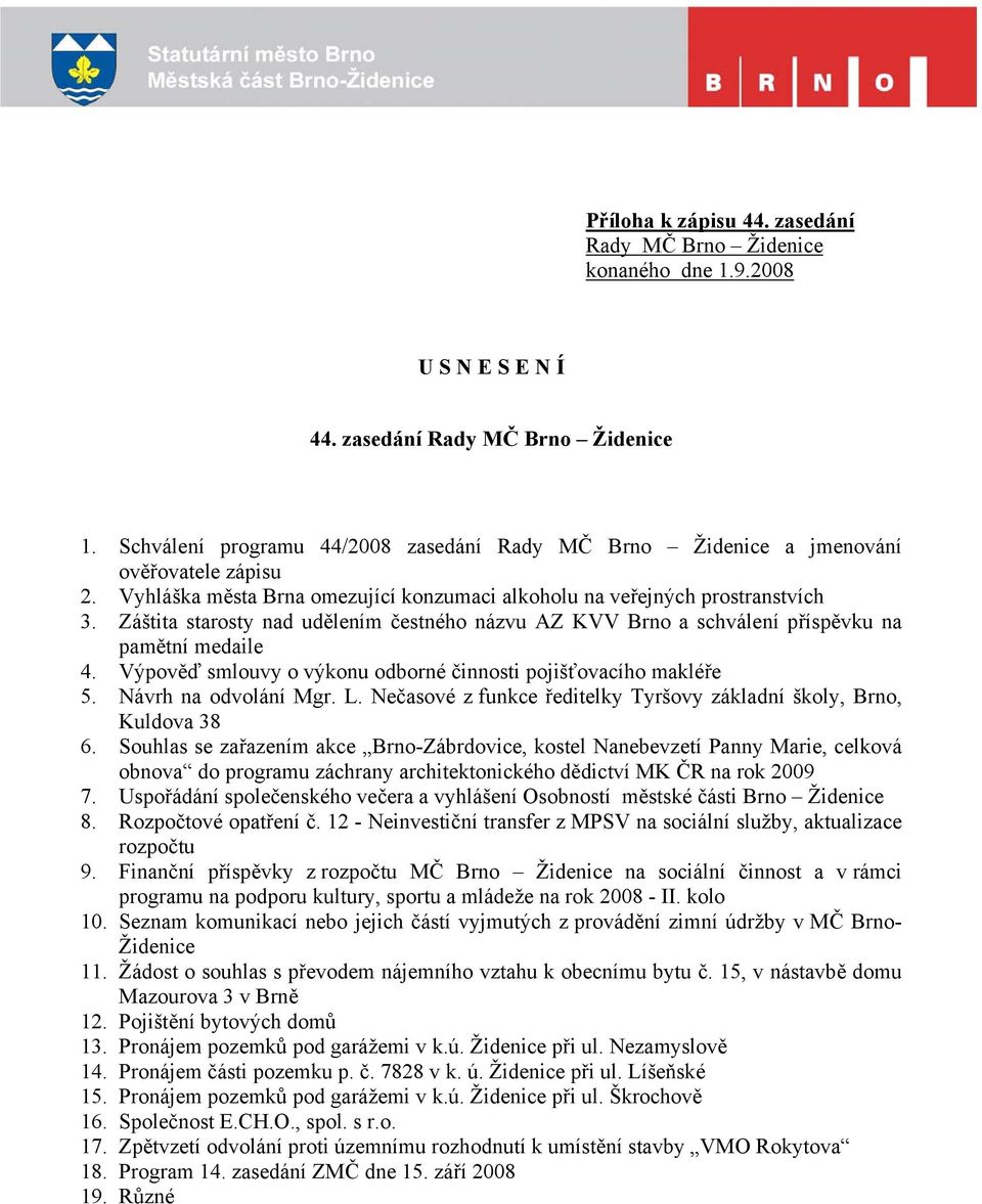 Záštita starosty nad udělením čestného názvu AZ KVV Brno a schválení příspěvku na pamětní medaile 4. Výpověď smlouvy o výkonu odborné činnosti pojišťovacího makléře 5. Návrh na odvolání Mgr. L.