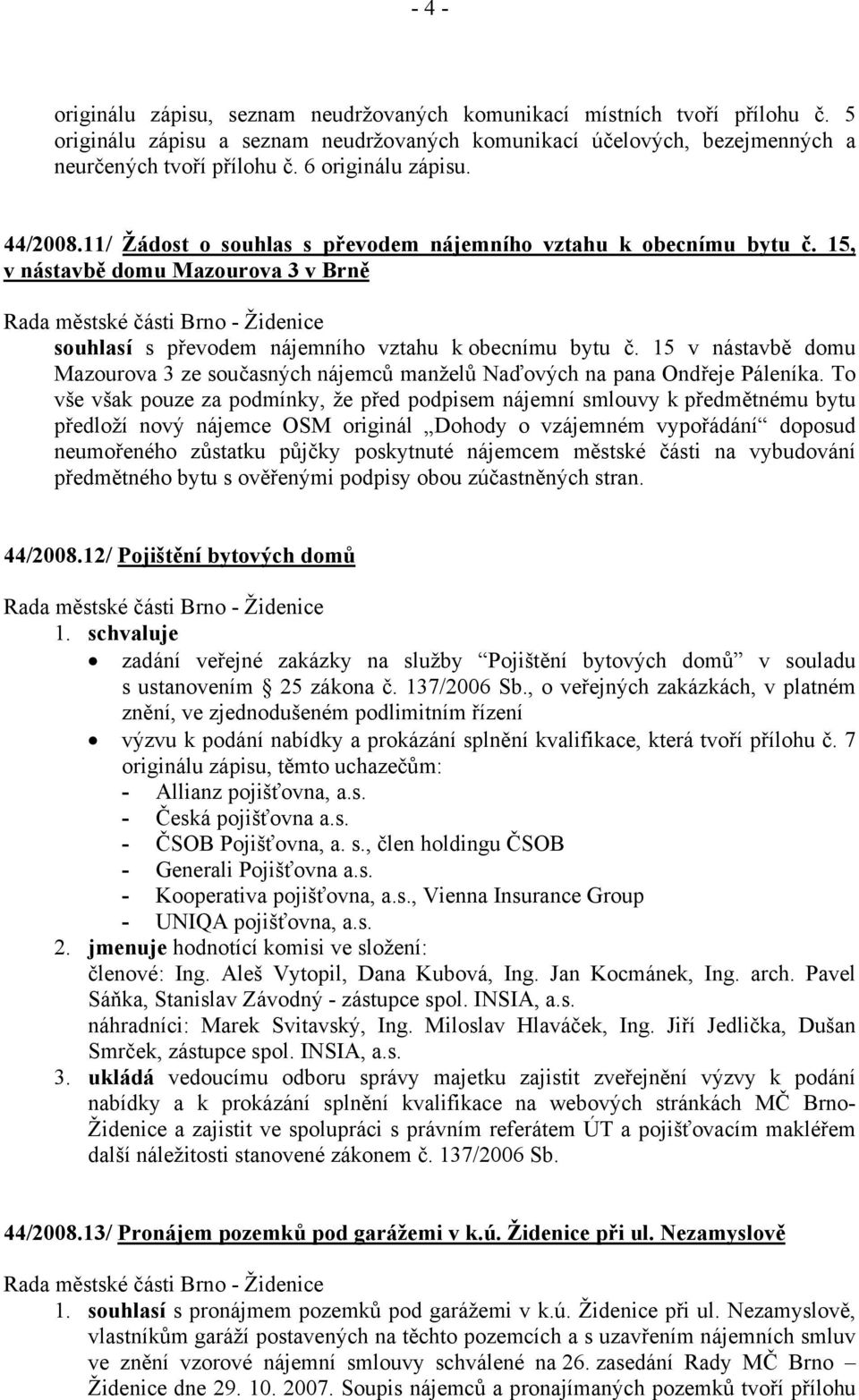 15 v nástavbě domu Mazourova 3 ze současných nájemců manželů Naďových na pana Ondřeje Páleníka.