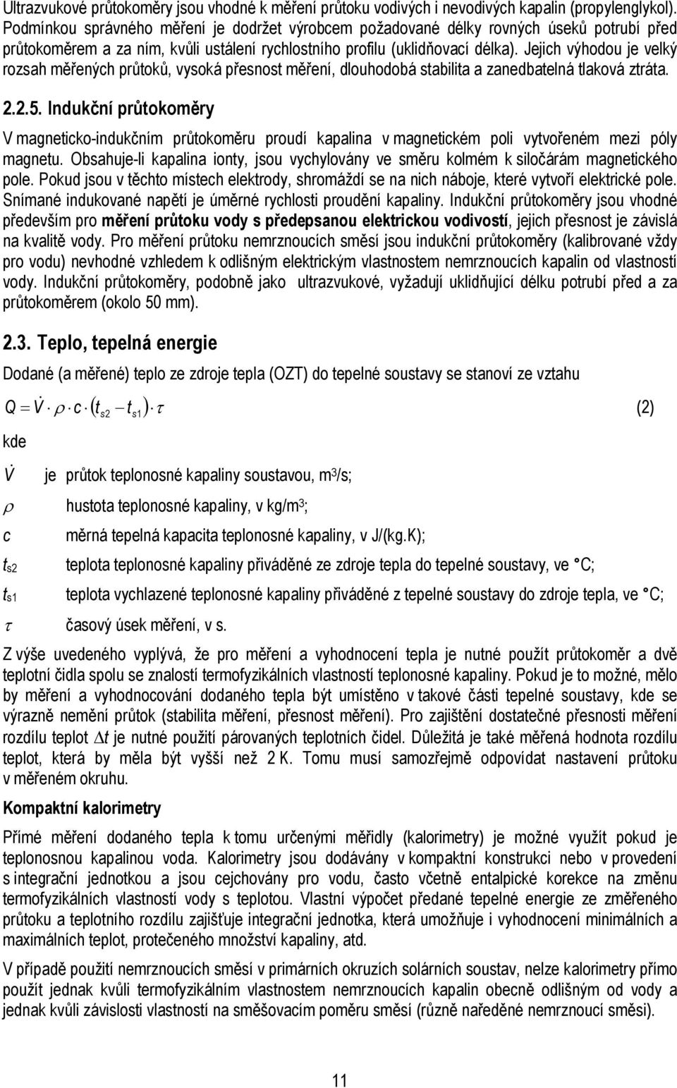 Jejich výhodou je velký rozsah měřených průtoků, vysoká přesnost měření, dlouhodobá stabilita a zanedbatelná tlaková ztráta. 2.2.5.