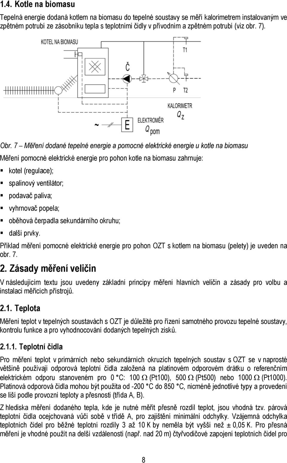 7 Měření dodané tepelné energie a pomocné elektrické energie u kotle na biomasu Měření pomocné elektrické energie pro pohon kotle na biomasu zahrnuje: kotel (regulace); spalinový ventilátor; podavač