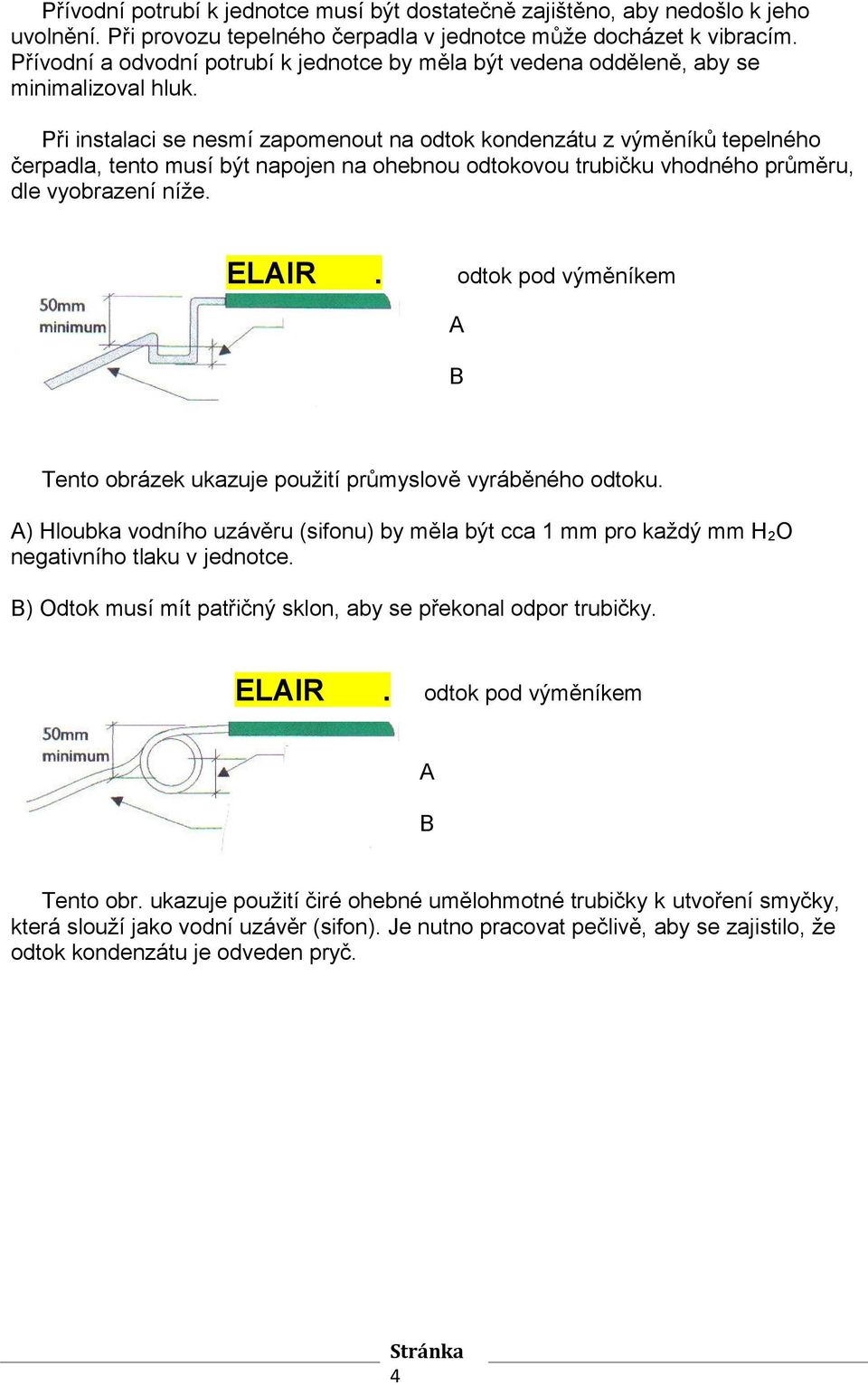 Při instalaci se nesmí zapomenout na odtok kondenzátu z výměníků tepelného čerpadla, tento musí být napojen na ohebnou odtokovou trubičku vhodného průměru, dle vyobrazení níže. ELAIR.