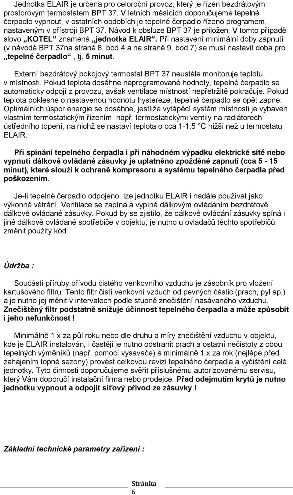 V tomto případě slovo KOTEL znamená jednotka ELAIR. Při nastavení minimální doby zapnutí (v návodě BPT 37na straně 8, bod 4 a na straně 9, bod 7) se musí nastavit doba pro tepelné čerpadlo, tj.