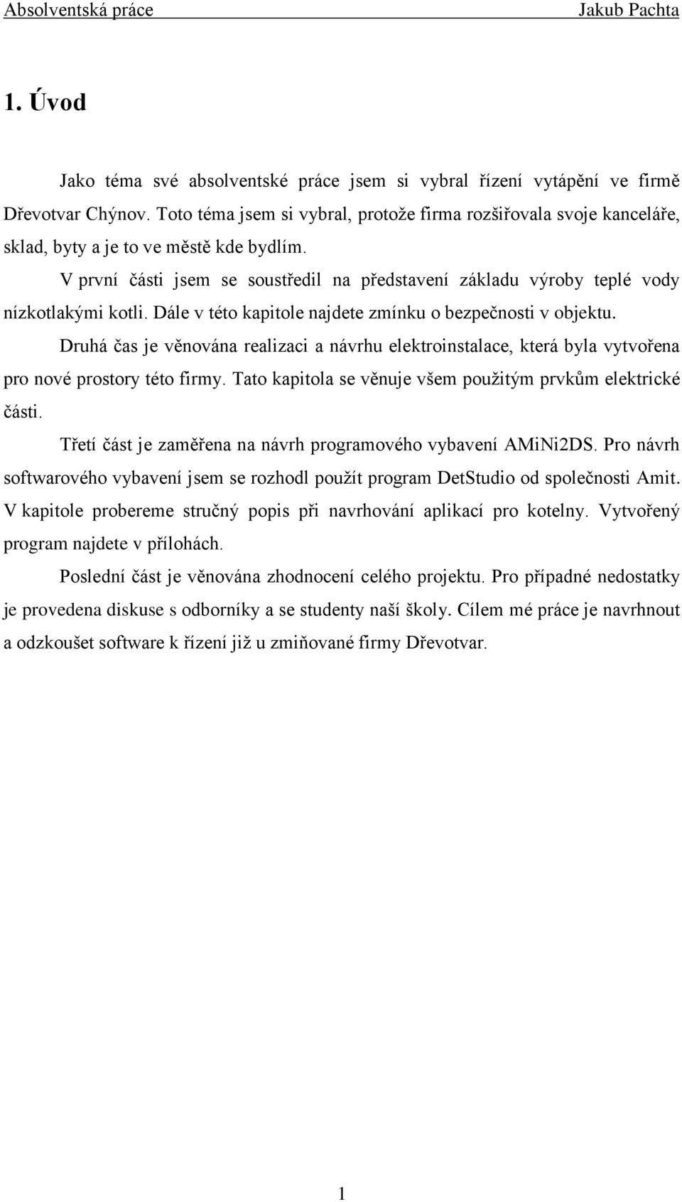 V první části jsem se soustředil na představení základu výroby teplé vody nízkotlakými kotli. Dále v této kapitole najdete zmínku o bezpečnosti v objektu.