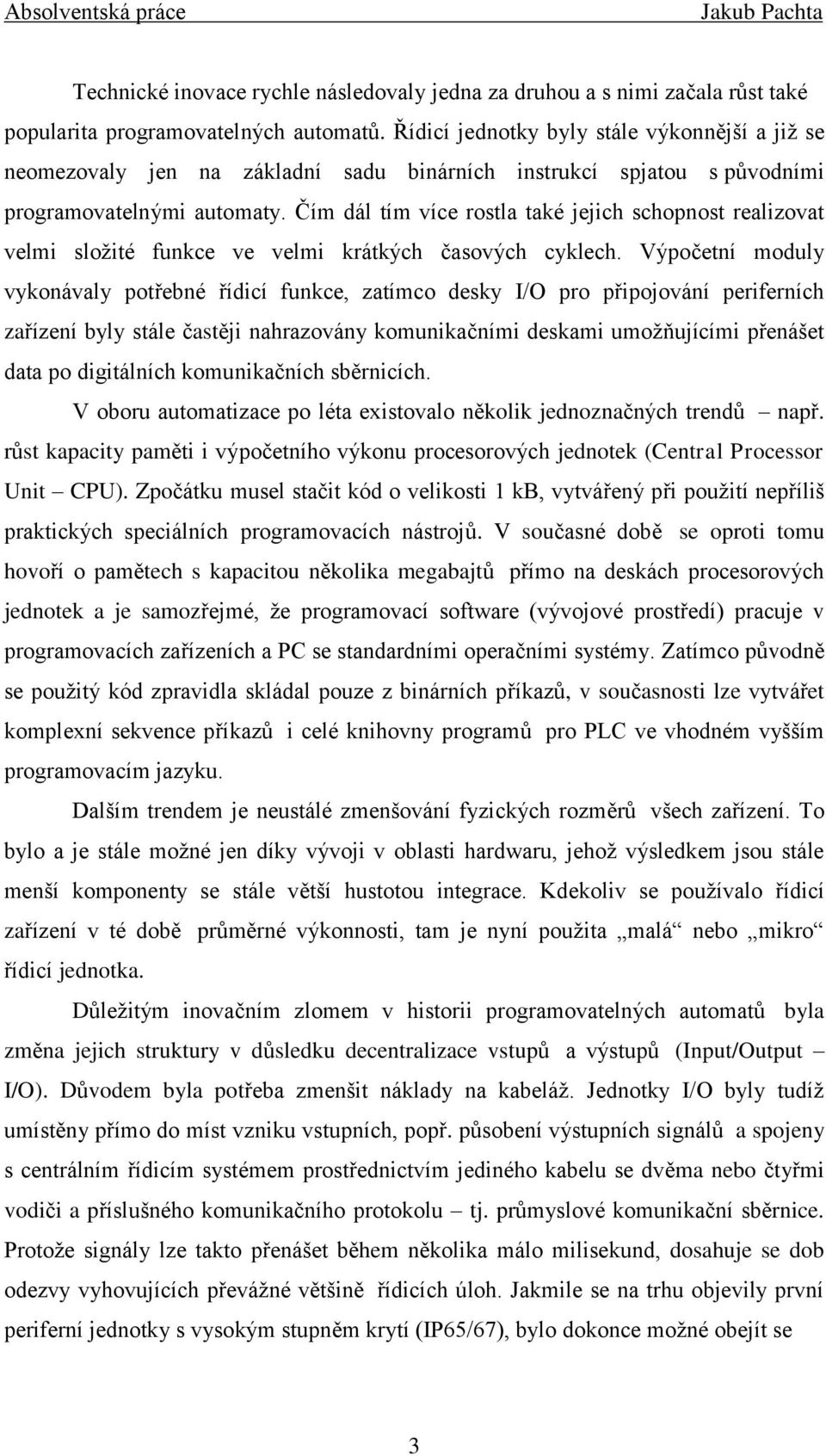 Čím dál tím více rostla také jejich schopnost realizovat velmi složité funkce ve velmi krátkých časových cyklech.