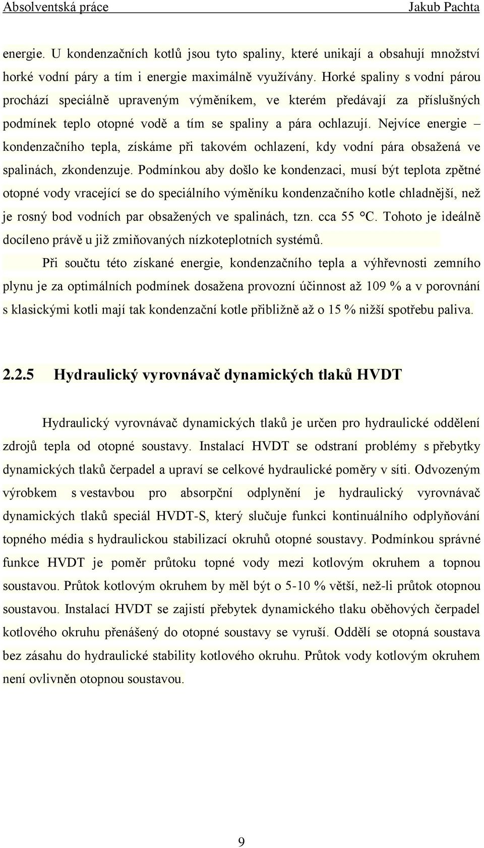 Nejvíce energie kondenzačního tepla, získáme při takovém ochlazení, kdy vodní pára obsažená ve spalinách, zkondenzuje.