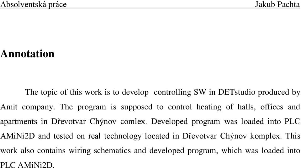 Developed program was loaded into PLC AMiNi2D and tested on real technology located in Dřevotvar Chýnov