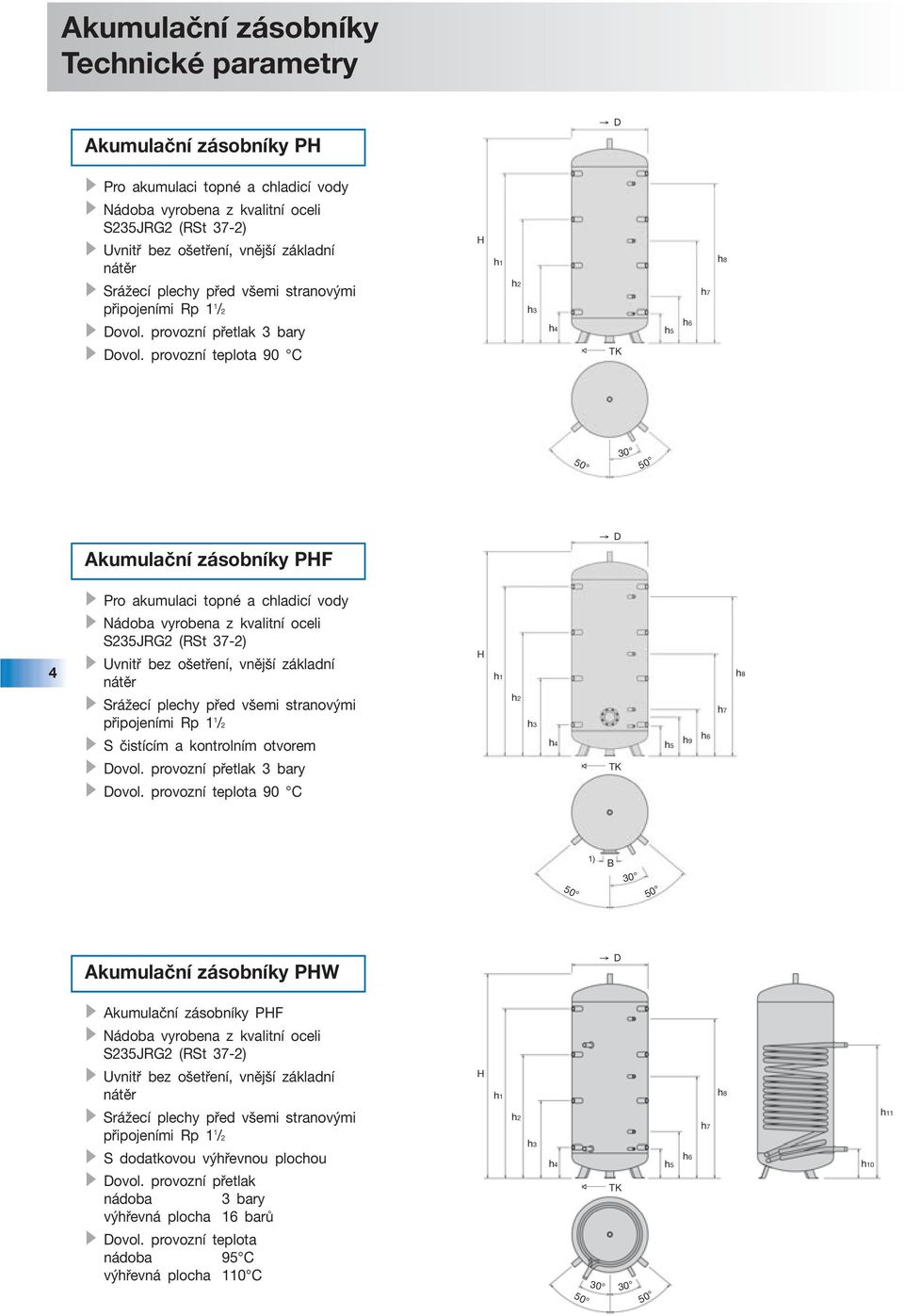 provozní teplota 90 C H h1 h2 h3 h4 TK h5 h6 h7 h8 50 30 50 Akumulační zásobníky PHF D Pro akumulaci topné a chladicí vody 4 Nádoba vyrobena z kvalitní oceli S235JRG2 (RSt 37-2) Uvnitř bez ošetření,
