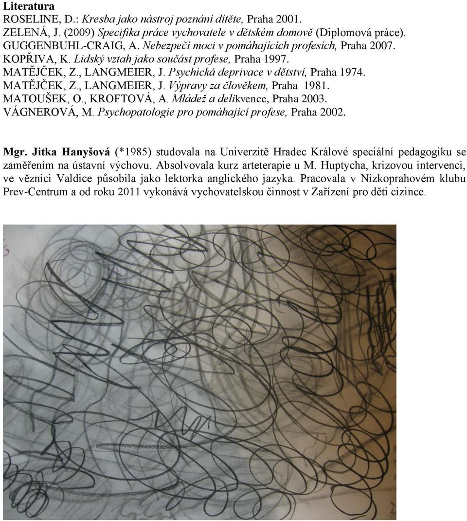 MATOUŠEK, O., KROFTOVÁ, A. Mládež a delikvence, Praha 2003. VÁGNEROVÁ, M. Psychopatologie pro pomáhající profese, Praha 2002. Mgr.