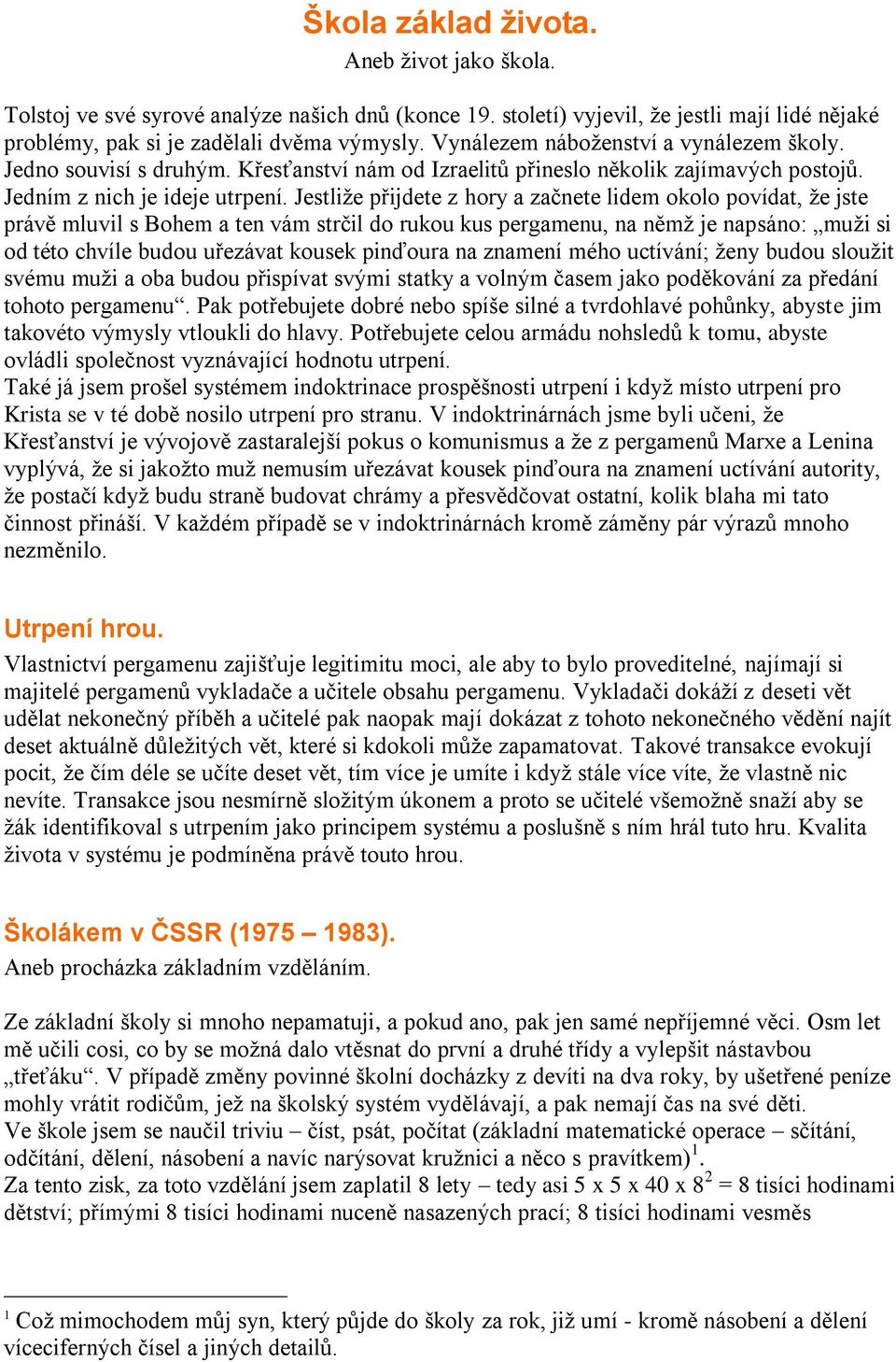 Jestliže přijdete z hory a začnete lidem okolo povídat, že jste právě mluvil s Bohem a ten vám strčil do rukou kus pergamenu, na němž je napsáno: muži si od této chvíle budou uřezávat kousek pinďoura