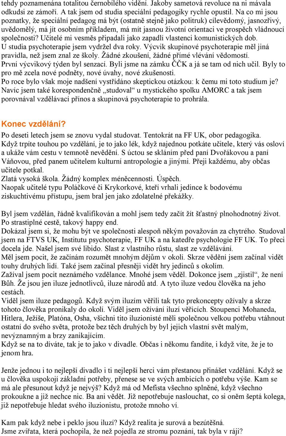 společnosti? Učitelé mi vesměs připadali jako zapadlí vlastenci komunistických dob. U studia psychoterapie jsem vydržel dva roky.