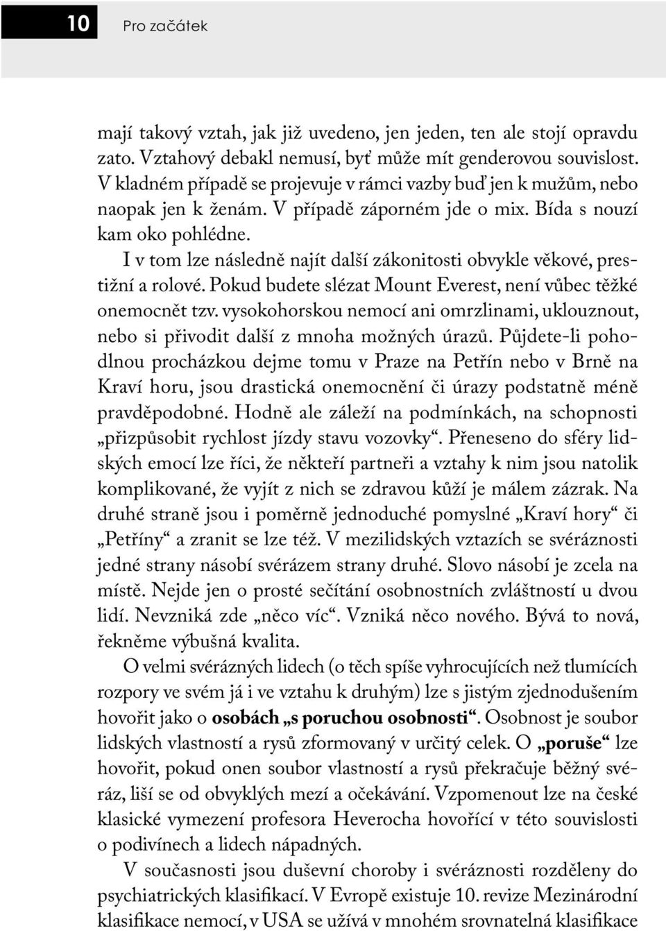 I v tom lze následně najít další zákonitosti obvykle věkové, prestižní a rolové. Pokud budete slézat Mount Everest, není vůbec těžké onemocnět tzv.